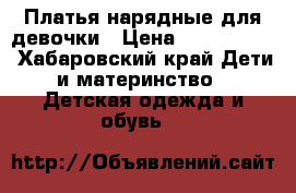 Платья нарядные для девочки › Цена ­ 1500-2500 - Хабаровский край Дети и материнство » Детская одежда и обувь   